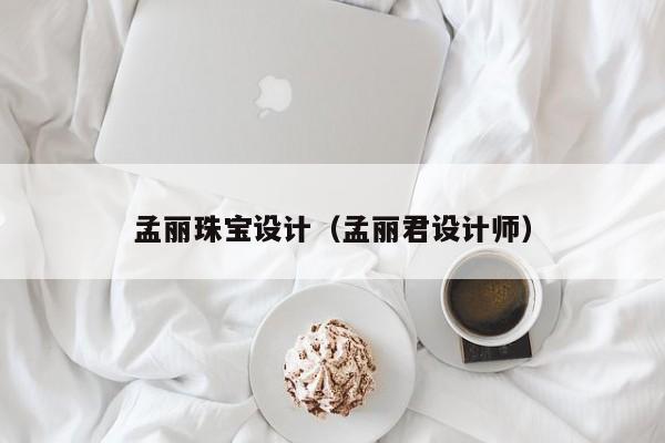 欧洲杯买球正规官网-孟丽珠宝设计（孟丽君设计师）